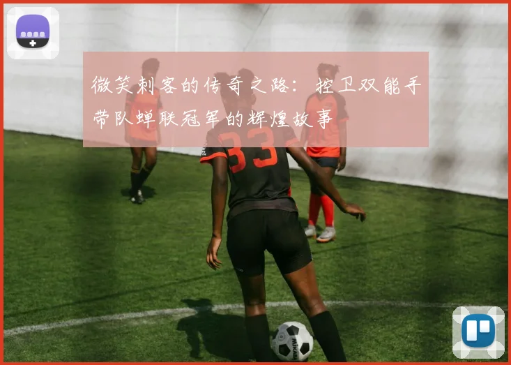 微笑刺客的传奇之路：控卫双能手带队蝉联冠军的辉煌故事