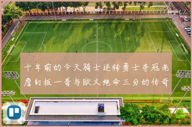 十年前的今天骑士逆转勇士夺冠老詹钉板一哥与欧文绝命三分的传奇时刻